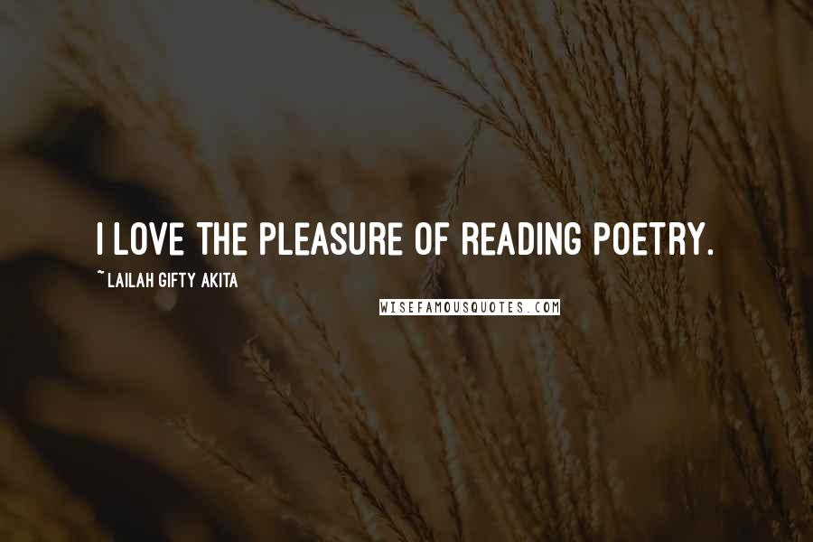 Lailah Gifty Akita Quotes: I love the pleasure of reading poetry.