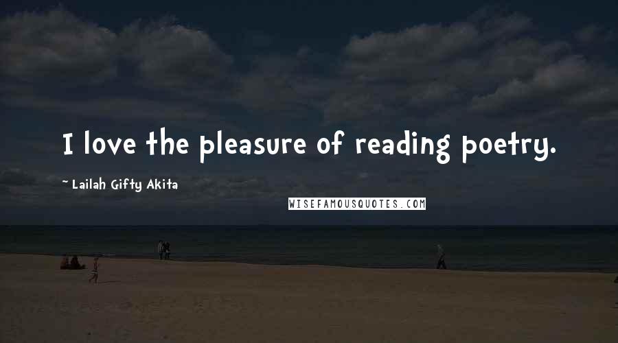 Lailah Gifty Akita Quotes: I love the pleasure of reading poetry.