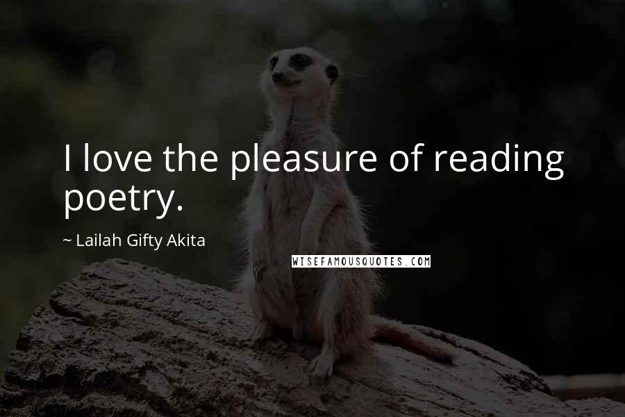 Lailah Gifty Akita Quotes: I love the pleasure of reading poetry.