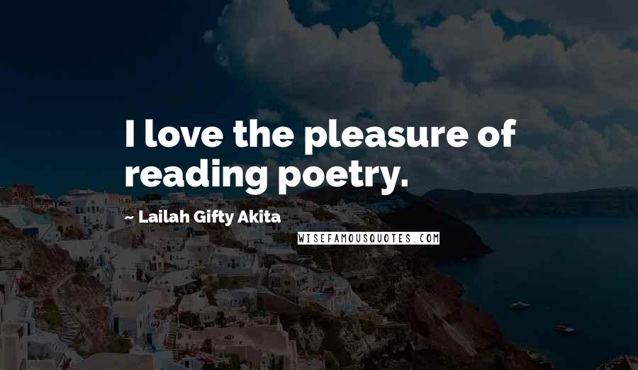 Lailah Gifty Akita Quotes: I love the pleasure of reading poetry.