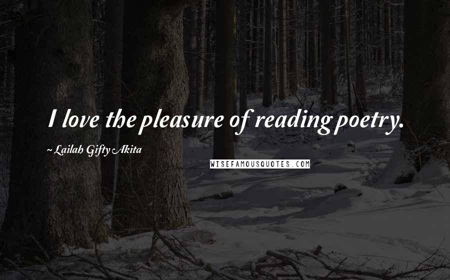 Lailah Gifty Akita Quotes: I love the pleasure of reading poetry.