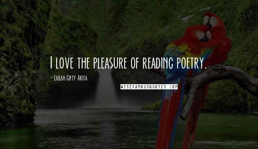 Lailah Gifty Akita Quotes: I love the pleasure of reading poetry.