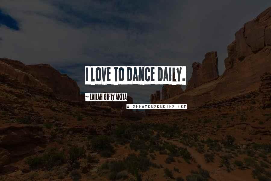 Lailah Gifty Akita Quotes: I love to dance daily.