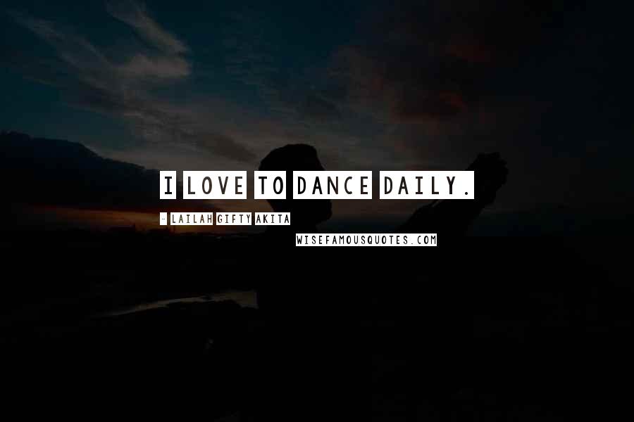 Lailah Gifty Akita Quotes: I love to dance daily.