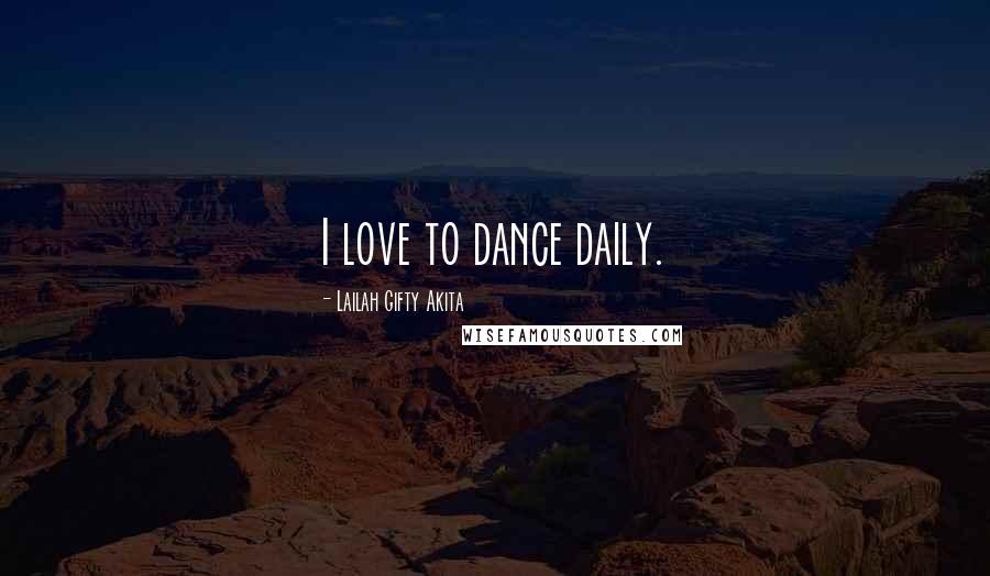 Lailah Gifty Akita Quotes: I love to dance daily.