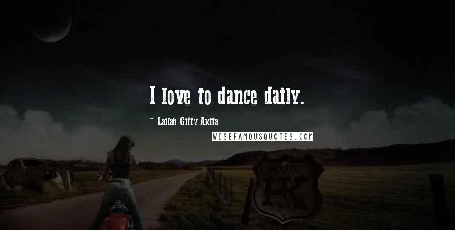 Lailah Gifty Akita Quotes: I love to dance daily.
