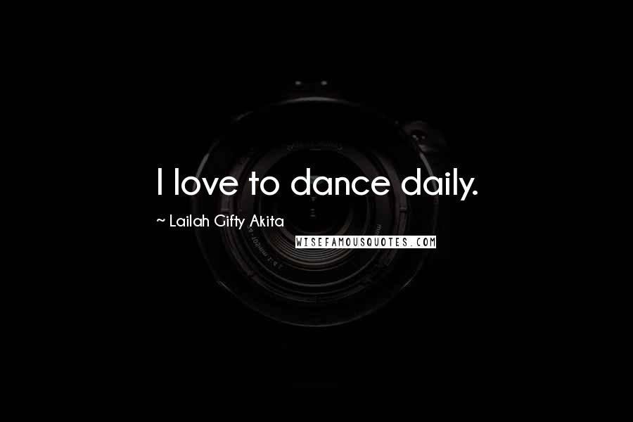 Lailah Gifty Akita Quotes: I love to dance daily.