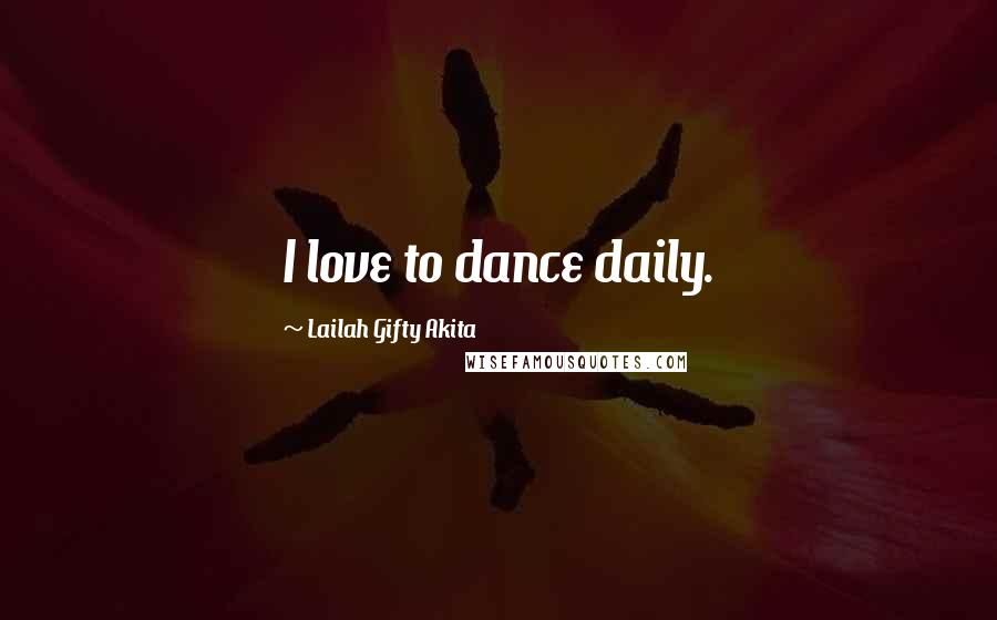 Lailah Gifty Akita Quotes: I love to dance daily.