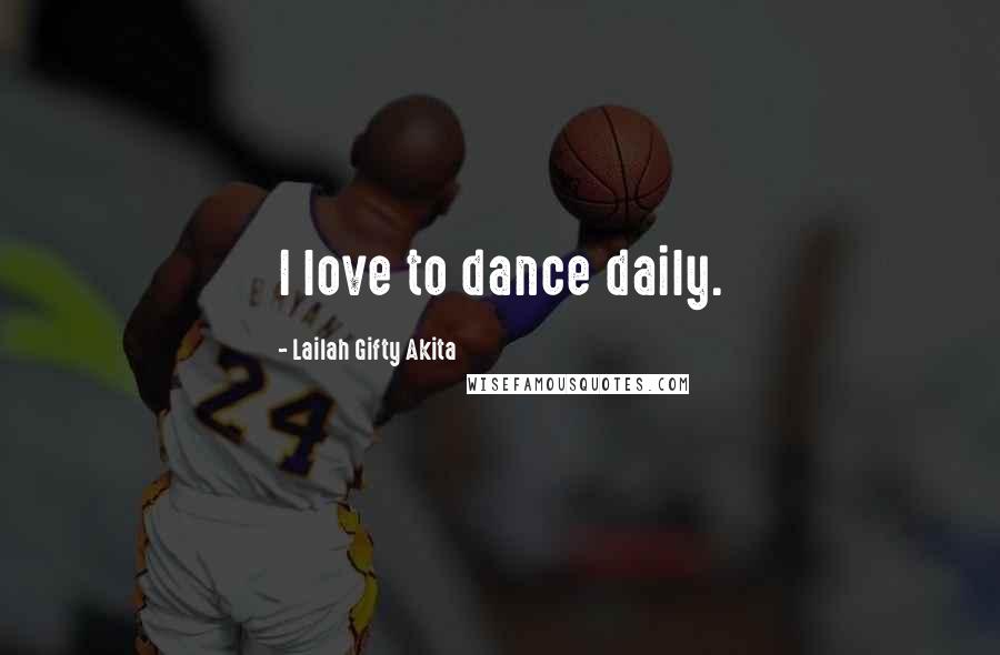 Lailah Gifty Akita Quotes: I love to dance daily.