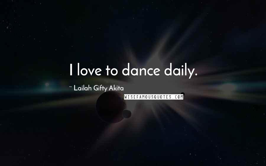 Lailah Gifty Akita Quotes: I love to dance daily.