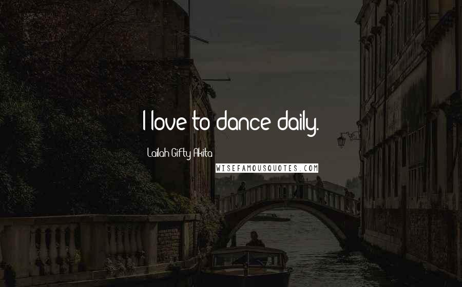 Lailah Gifty Akita Quotes: I love to dance daily.