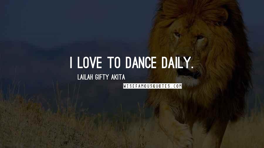 Lailah Gifty Akita Quotes: I love to dance daily.