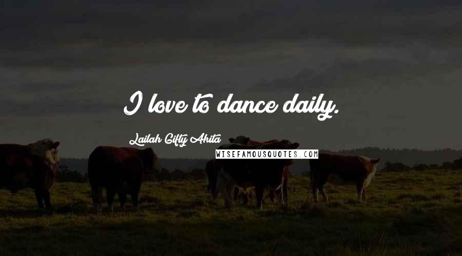 Lailah Gifty Akita Quotes: I love to dance daily.