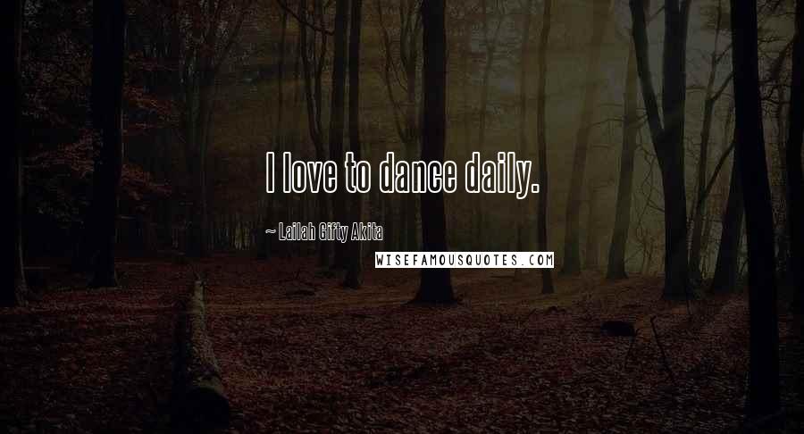Lailah Gifty Akita Quotes: I love to dance daily.