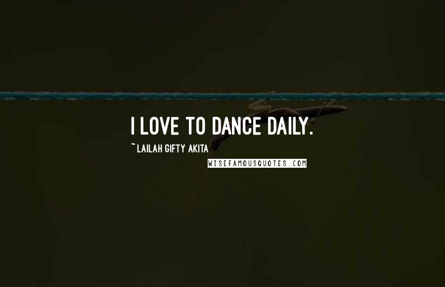 Lailah Gifty Akita Quotes: I love to dance daily.