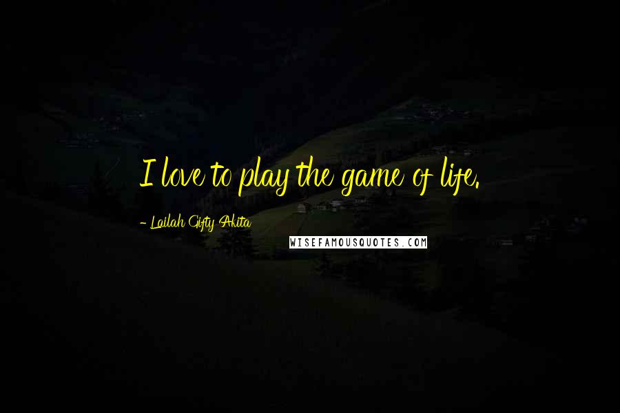 Lailah Gifty Akita Quotes: I love to play the game of life.