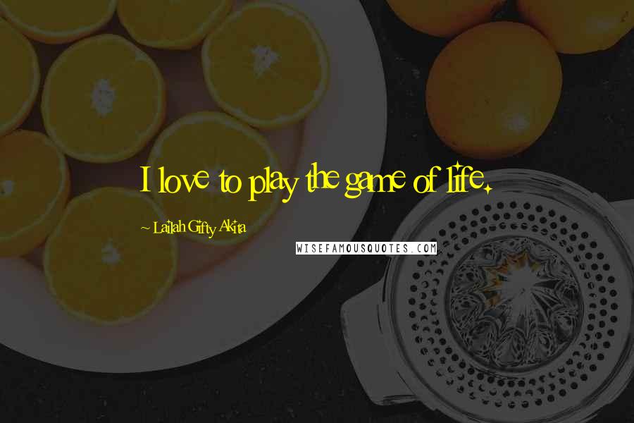 Lailah Gifty Akita Quotes: I love to play the game of life.