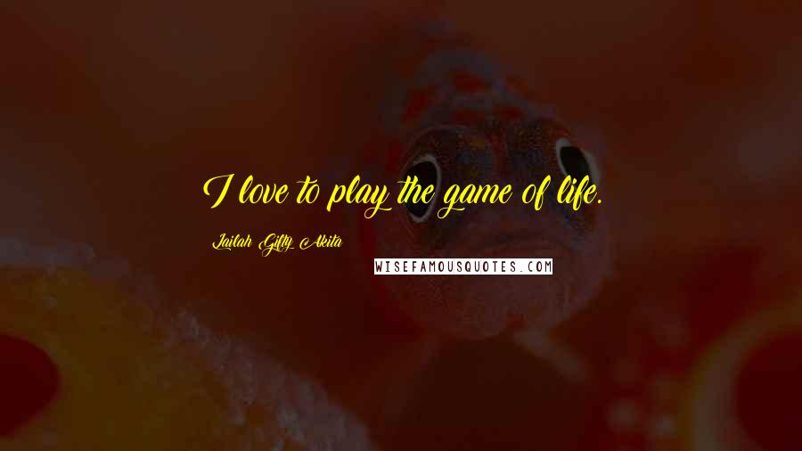Lailah Gifty Akita Quotes: I love to play the game of life.