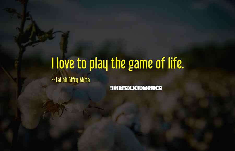 Lailah Gifty Akita Quotes: I love to play the game of life.