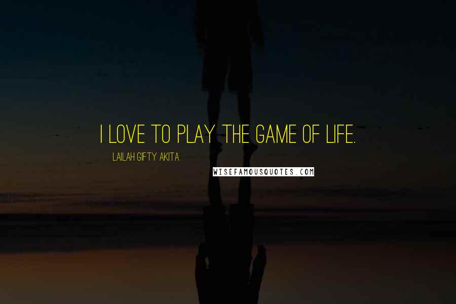 Lailah Gifty Akita Quotes: I love to play the game of life.