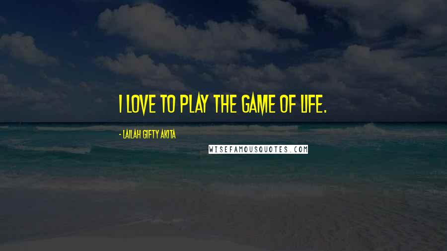 Lailah Gifty Akita Quotes: I love to play the game of life.