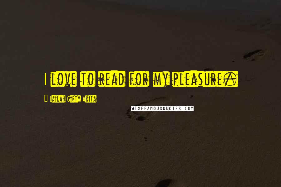 Lailah Gifty Akita Quotes: I love to read for my pleasure.