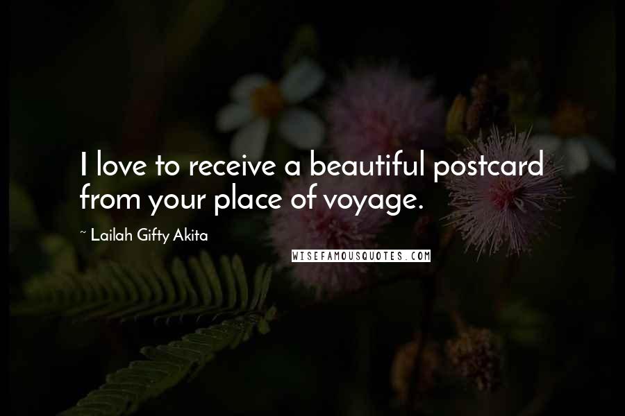 Lailah Gifty Akita Quotes: I love to receive a beautiful postcard from your place of voyage.