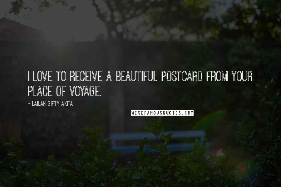 Lailah Gifty Akita Quotes: I love to receive a beautiful postcard from your place of voyage.