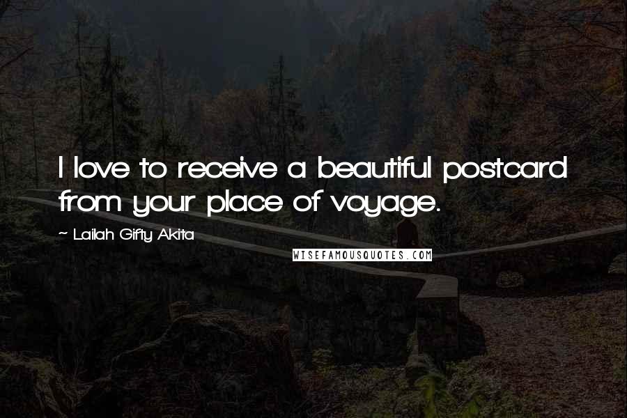 Lailah Gifty Akita Quotes: I love to receive a beautiful postcard from your place of voyage.