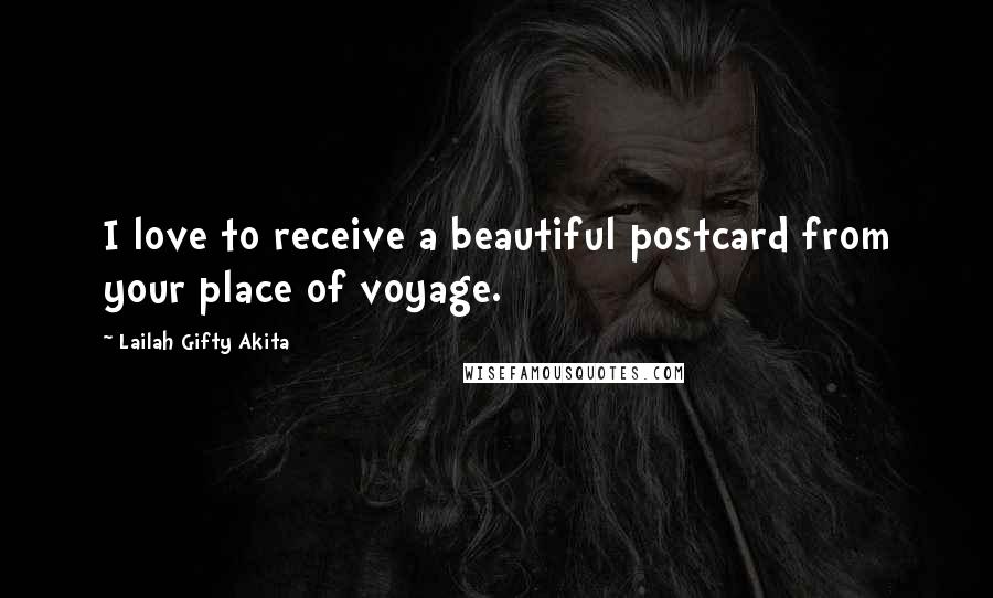 Lailah Gifty Akita Quotes: I love to receive a beautiful postcard from your place of voyage.