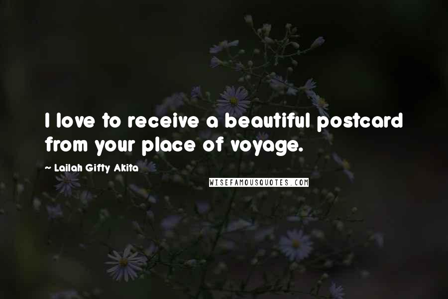 Lailah Gifty Akita Quotes: I love to receive a beautiful postcard from your place of voyage.