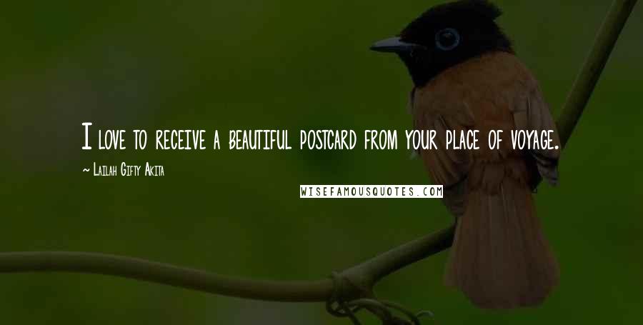 Lailah Gifty Akita Quotes: I love to receive a beautiful postcard from your place of voyage.