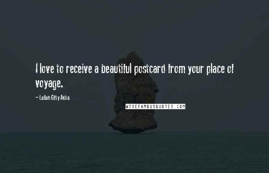 Lailah Gifty Akita Quotes: I love to receive a beautiful postcard from your place of voyage.