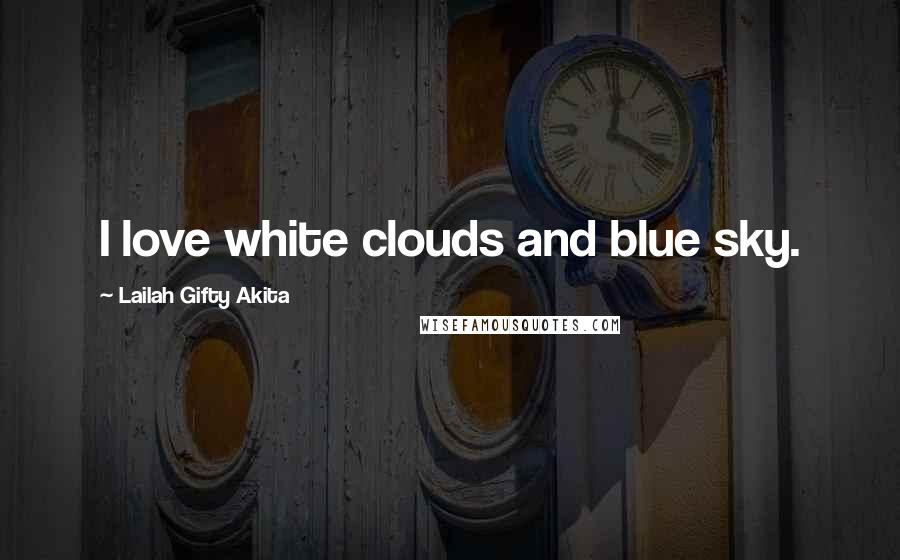 Lailah Gifty Akita Quotes: I love white clouds and blue sky.