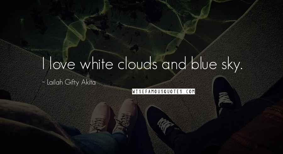 Lailah Gifty Akita Quotes: I love white clouds and blue sky.