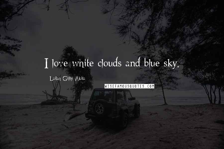 Lailah Gifty Akita Quotes: I love white clouds and blue sky.