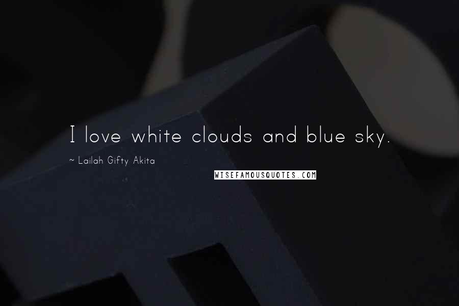 Lailah Gifty Akita Quotes: I love white clouds and blue sky.
