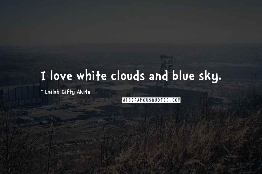 Lailah Gifty Akita Quotes: I love white clouds and blue sky.