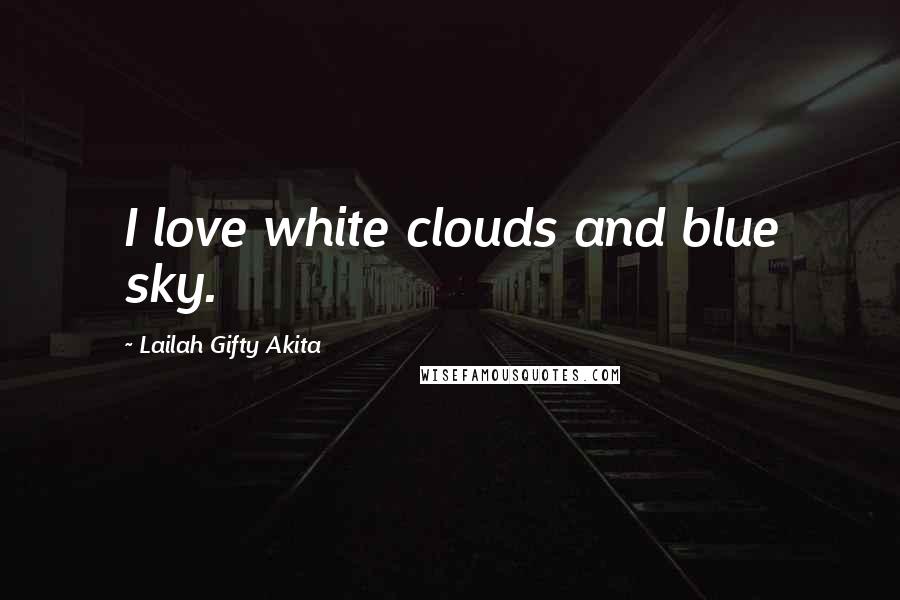 Lailah Gifty Akita Quotes: I love white clouds and blue sky.