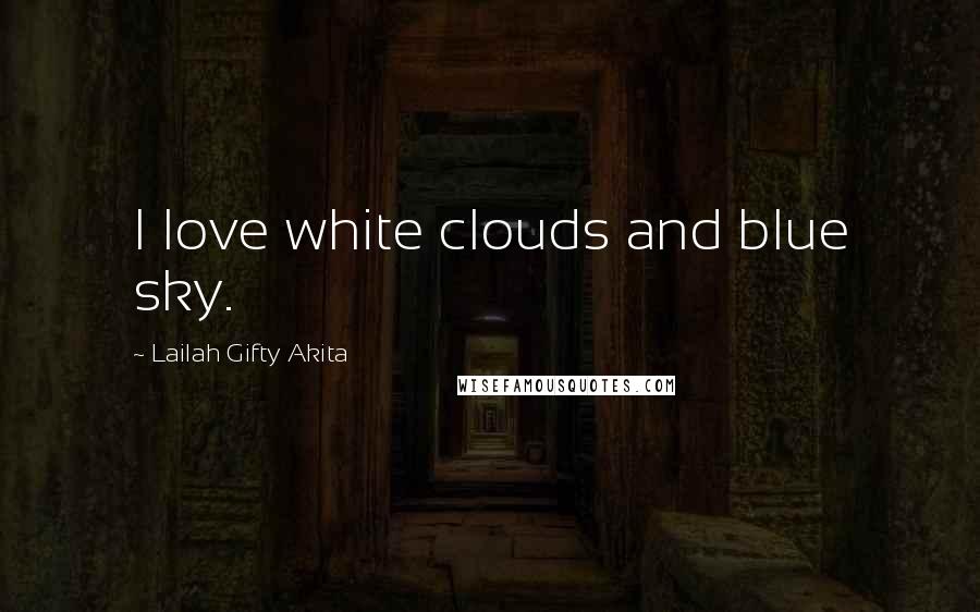 Lailah Gifty Akita Quotes: I love white clouds and blue sky.