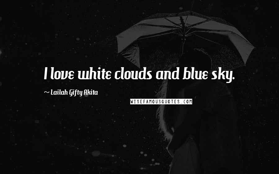 Lailah Gifty Akita Quotes: I love white clouds and blue sky.