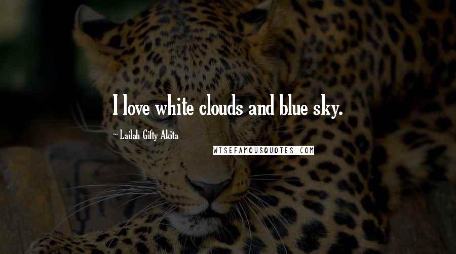 Lailah Gifty Akita Quotes: I love white clouds and blue sky.