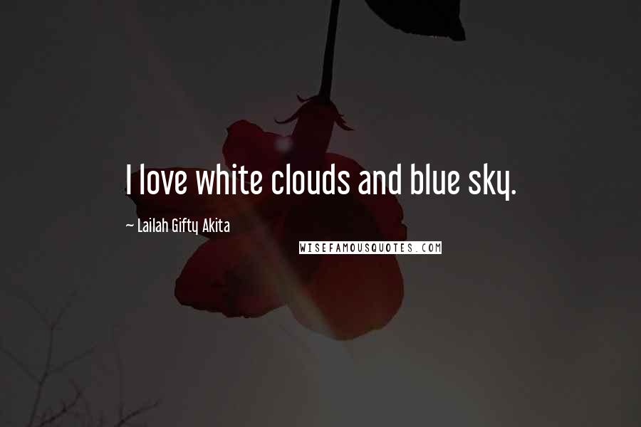 Lailah Gifty Akita Quotes: I love white clouds and blue sky.