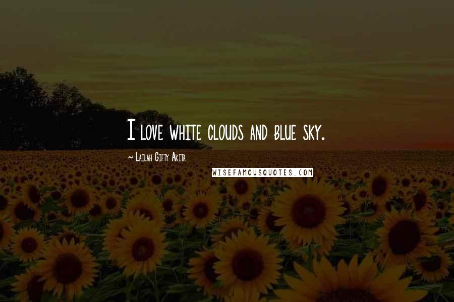 Lailah Gifty Akita Quotes: I love white clouds and blue sky.