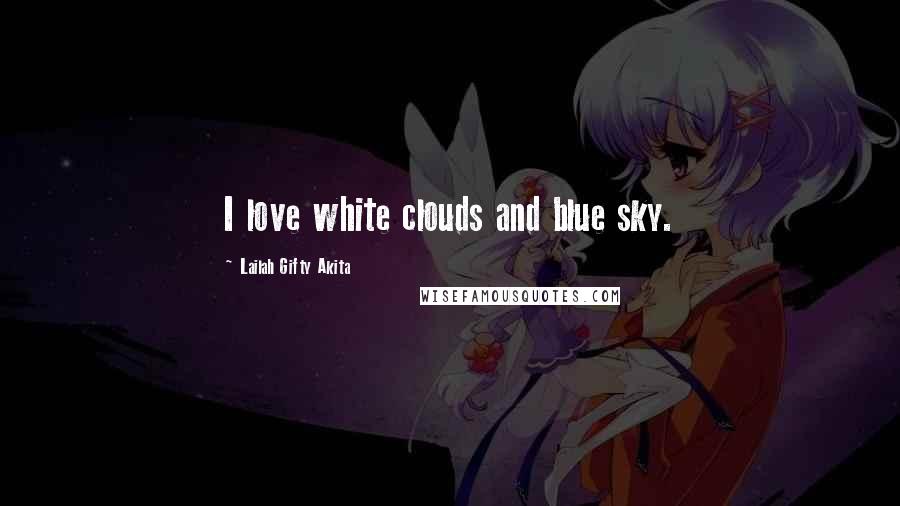 Lailah Gifty Akita Quotes: I love white clouds and blue sky.