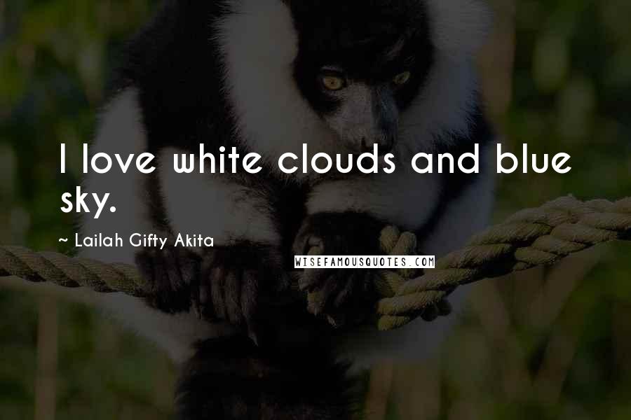 Lailah Gifty Akita Quotes: I love white clouds and blue sky.