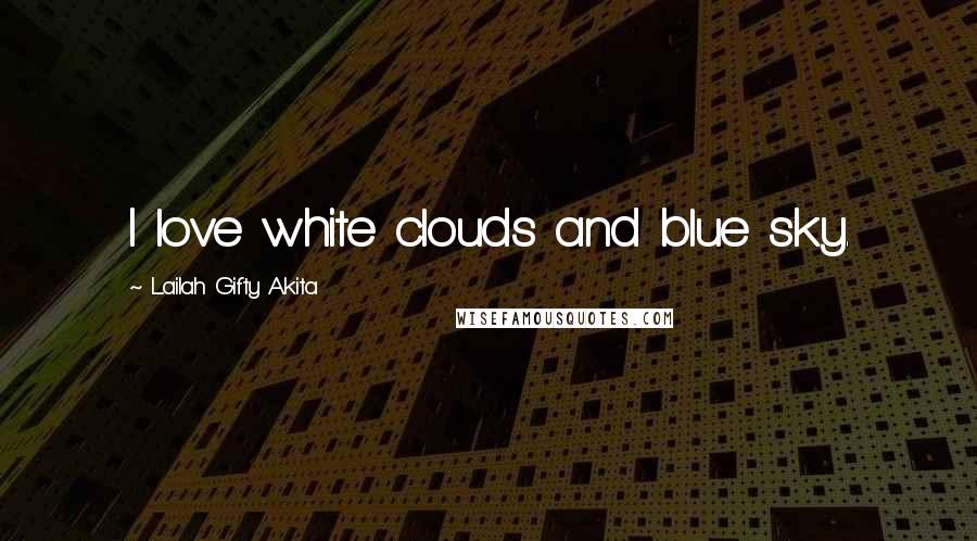 Lailah Gifty Akita Quotes: I love white clouds and blue sky.