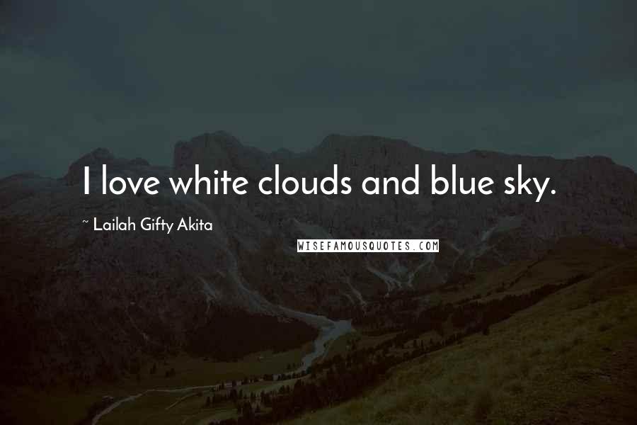 Lailah Gifty Akita Quotes: I love white clouds and blue sky.