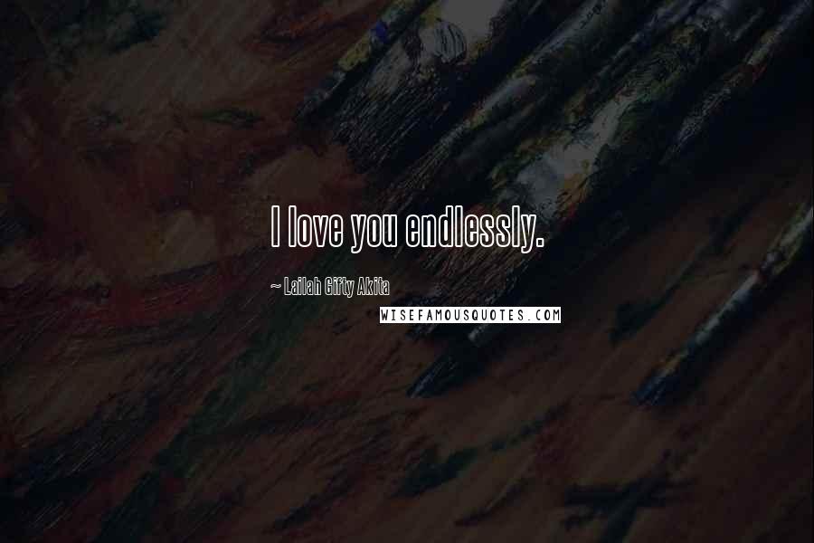 Lailah Gifty Akita Quotes: I love you endlessly.