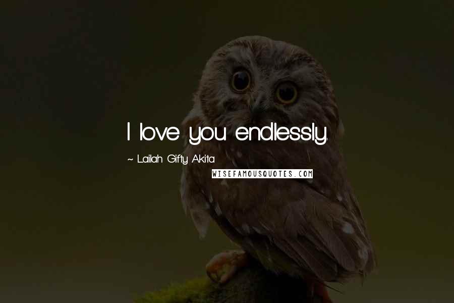 Lailah Gifty Akita Quotes: I love you endlessly.